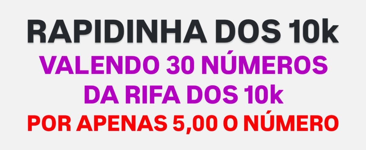 Rapidinha valendo 30 números da rifa dos 10k