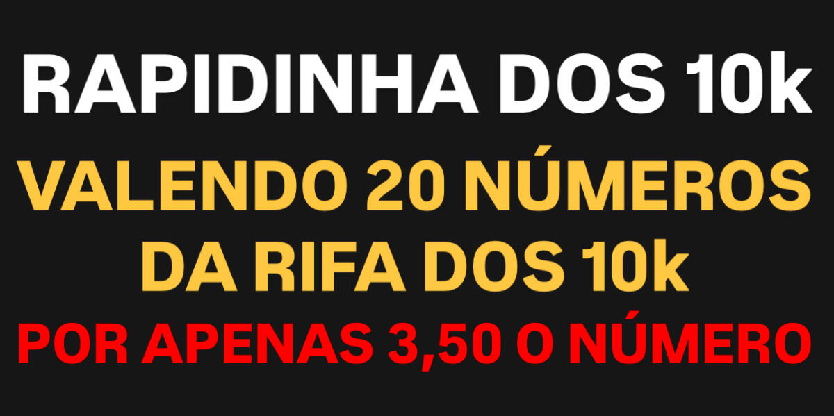Rapidinha valendo 20 números da rifa dos 10k